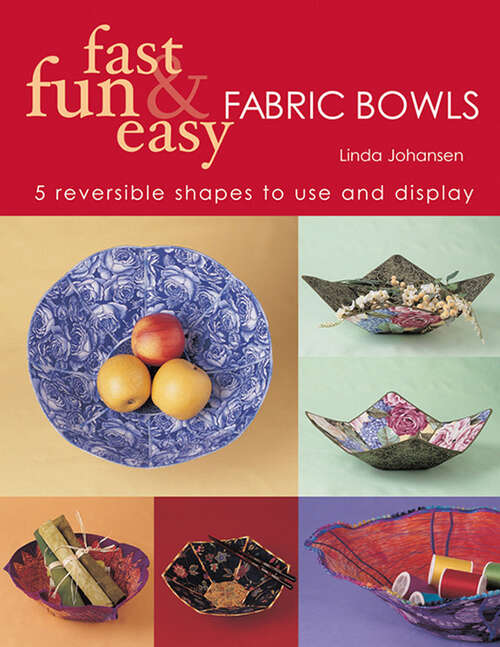 Book cover of Fast Fun & Easy Fabric Bowls: 5 Reversible Shapes to Use and Display (Fast, Fun And Easy Ser.)