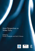 Asian Perspectives on Water Policy (Routledge Special Issues on Water Policy and Governance)