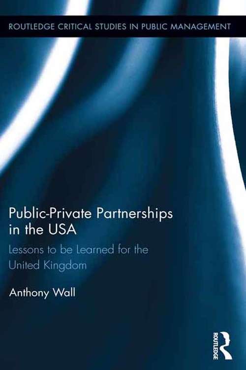 Public-Private Partnerships in the USA: Lessons to be Learned for the United Kingdom (Routledge Critical Studies in Public Management)