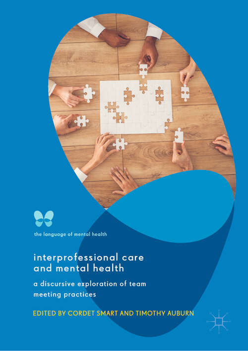 Book cover of Interprofessional Care and Mental Health: A Discursive Exploration of Team Meeting Practices (1st ed. 2018) (The Language of Mental Health)