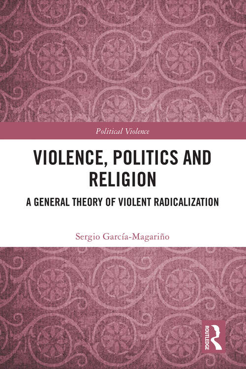 Book cover of Violence, Politics and Religion: A General Theory of Violent Radicalization (ISSN)