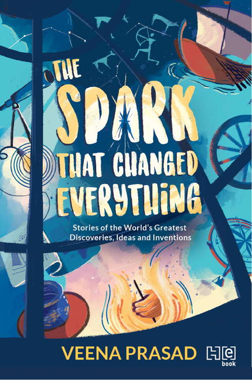 Book cover of The Spark That Changed Everything: Stories of the Greatest Discoveries, Ideas and Inventions
