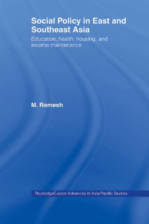 Social Policy in East and Southeast Asia: Education, Health, Housing and Income Maintenance (Routledge Advances in Asia-Pacific Studies #Vol. 7)