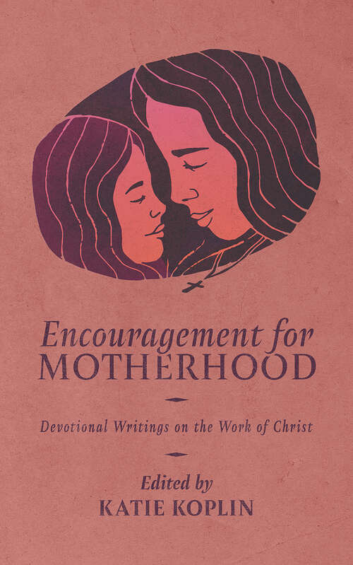 Book cover of Encouragement for Motherhood: Devotional Writings on the Work of Christ