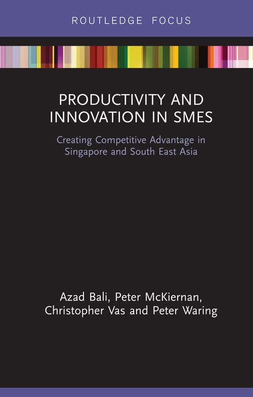 Productivity and Innovation in SMEs: Creating Competitive Advantage in Singapore and South East Asia (Routledge Focus on Environment and Sustainability)