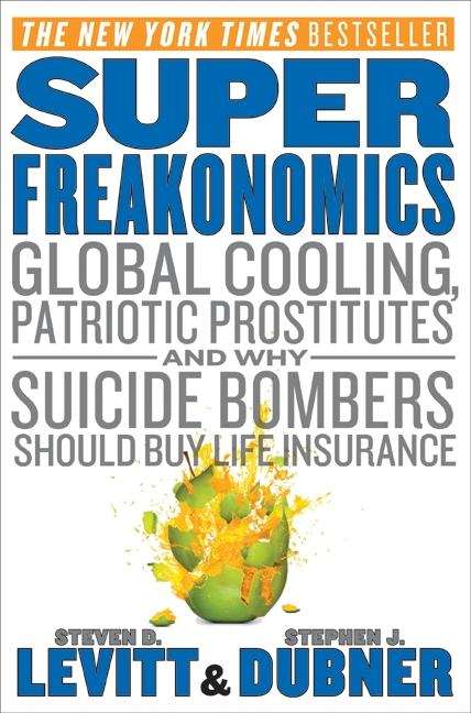 Superfreakonomics: Global Cooling, Patriotic Prostitutes, And Why Suicide Bombers Should Buy Life Insurance