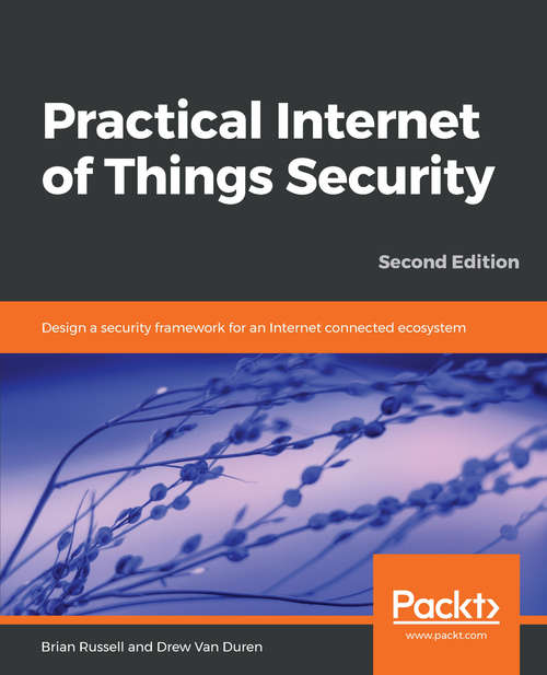 Book cover of Practical Internet of Things Security: Design a security framework for an Internet connected ecosystem, 2nd Edition