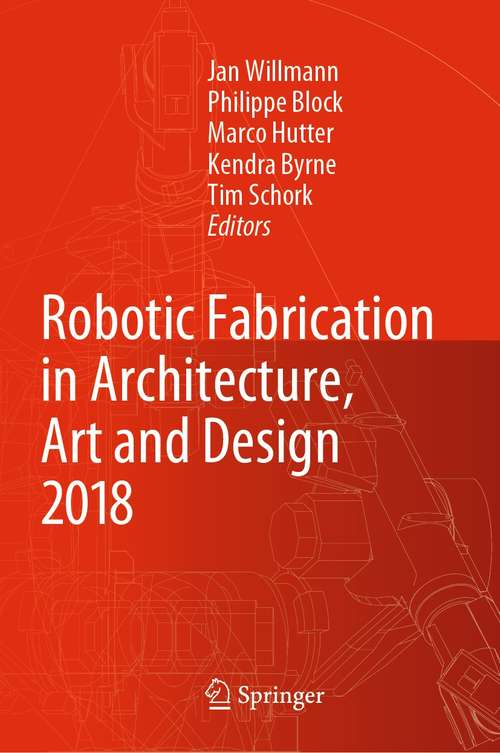 Robotic Fabrication in Architecture, Art and Design 2018: Foreword by Sigrid Brell-Çokcan and Johannes Braumann, Association for Robots in Architecture