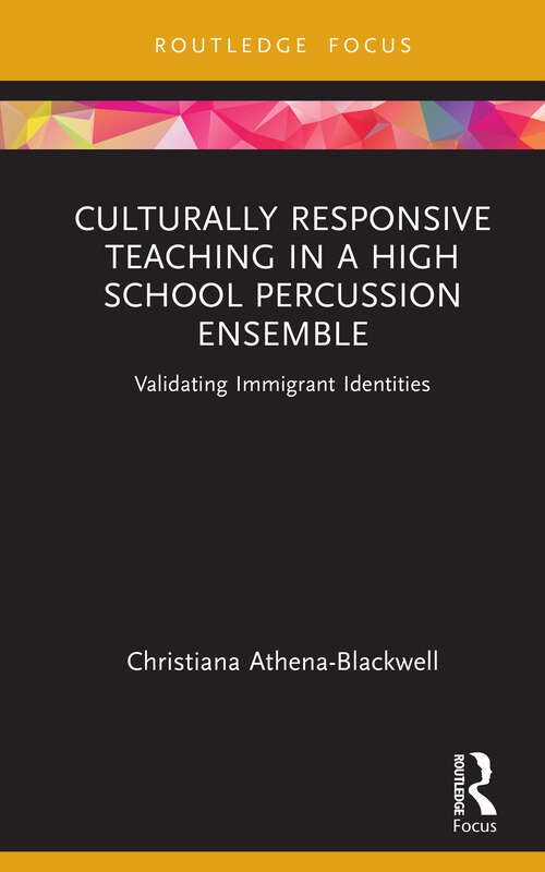 Book cover of Culturally Responsive Teaching in a High School Percussion Ensemble: Validating Immigrant Identities (1) (Routledge Focus on Music Education: Culturally Responsive Teaching)