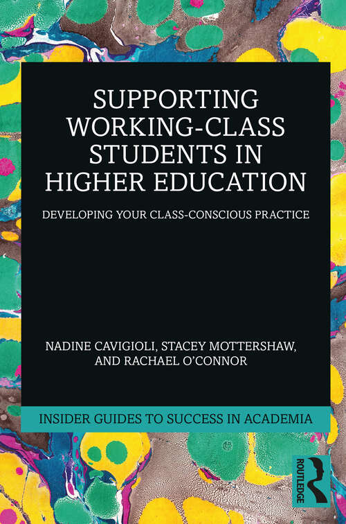 Book cover of Supporting Working-Class Students in Higher Education: Developing Your Class-Conscious Practice (1) (Insider Guides to Success in Academia)