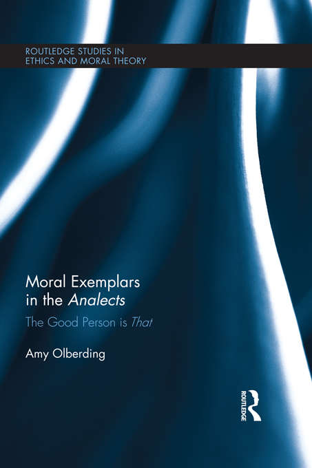 Book cover of Moral Exemplars in the Analects: The Good Person is That (Routledge Studies in Ethics and Moral Theory)