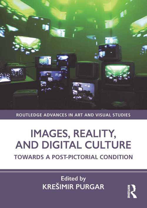 Book cover of Images, Reality, and Digital Culture: Towards a Post-Pictorial Condition (1) (Routledge Advances in Art and Visual Studies)