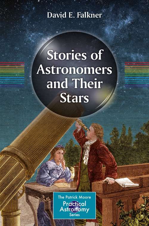 Stories of Astronomers and Their Stars (The Patrick Moore Practical Astronomy Series)