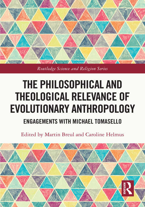 Book cover of The Philosophical and Theological Relevance of Evolutionary Anthropology: Engagements with Michael Tomasello (Routledge Science and Religion Series)