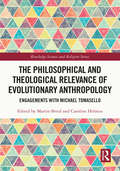 The Philosophical and Theological Relevance of Evolutionary Anthropology: Engagements with Michael Tomasello (Routledge Science and Religion Series)