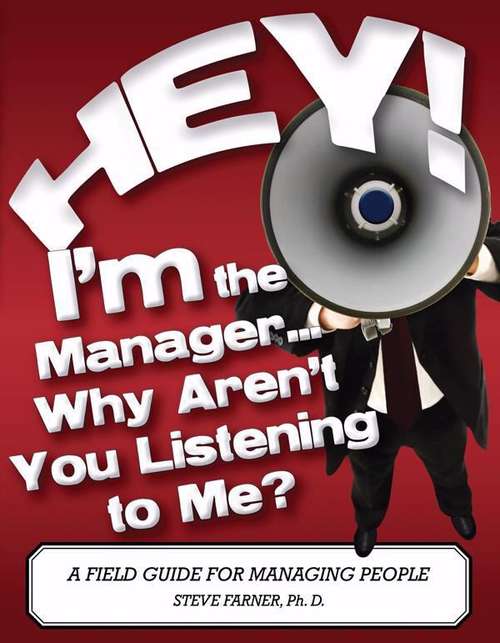 Book cover of Hey! I'm The Manager... Why Aren't You Listening To Me?: A Field Guide For Managing People