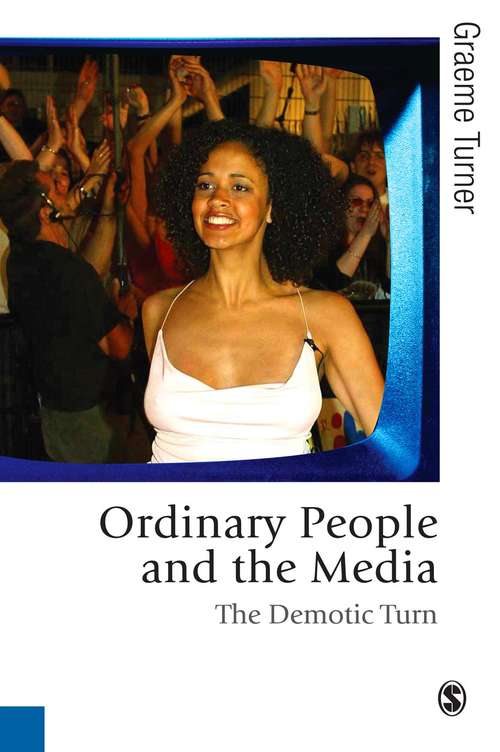 Ordinary People and the Media: The Demotic Turn (Published in association with Theory, Culture & Society)