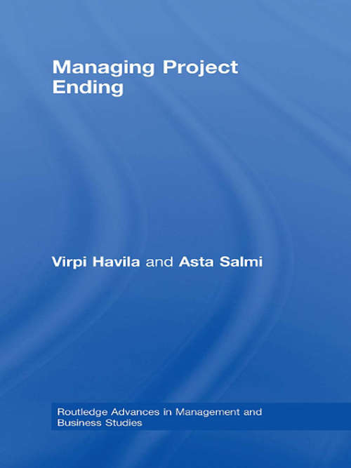Managing Project Ending (Routledge Advances in Management and Business Studies #Vol. 40)