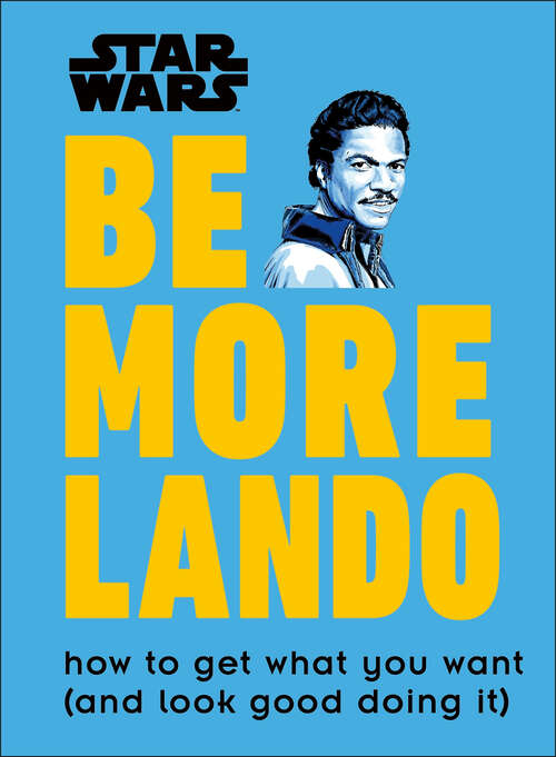Book cover of Star Wars Be More Lando: How to Get What You Want (and Look Good Doing It)
