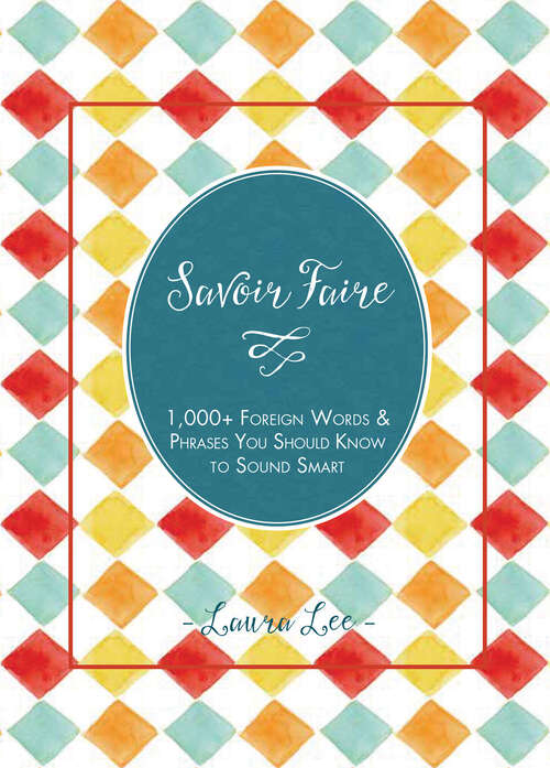 Book cover of Savoir Faire: 1,000+ Foreign Words & Phrases You Should Know to Sound Smart