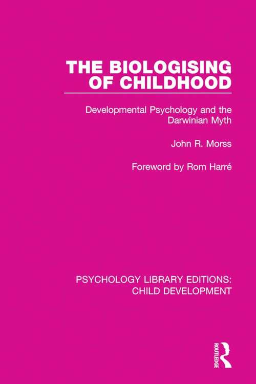The Biologising of Childhood: Developmental Psychology and the Darwinian Myth (Psychology Library Editions: Child Development #7)
