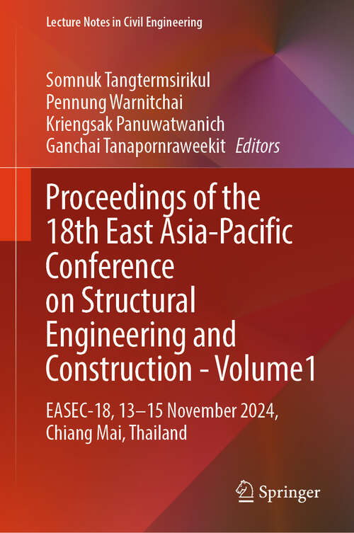 Book cover of Proceedings of the 18th East Asia-Pacific Conference on Structural Engineering and Construction- Volume1: EASEC-18, 13–15 November 2024, Chiang Mai, Thailand (Lecture Notes in Civil Engineering #677)