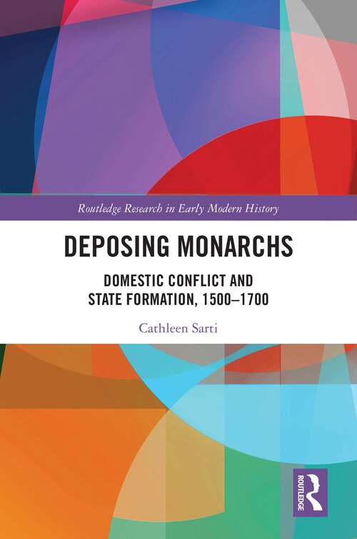 Book cover of Deposing Monarchs: Domestic Conflict and State Formation, 1500-1700 (Routledge Research in Early Modern History)