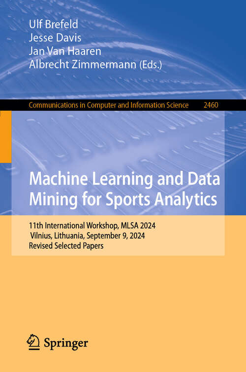 Book cover of Machine Learning and Data Mining for Sports Analytics: 11th International Workshop, MLSA 2024, Vilnius, Lithuania, September 9, 2024, Revised Selected Papers (Communications in Computer and Information Science #2460)