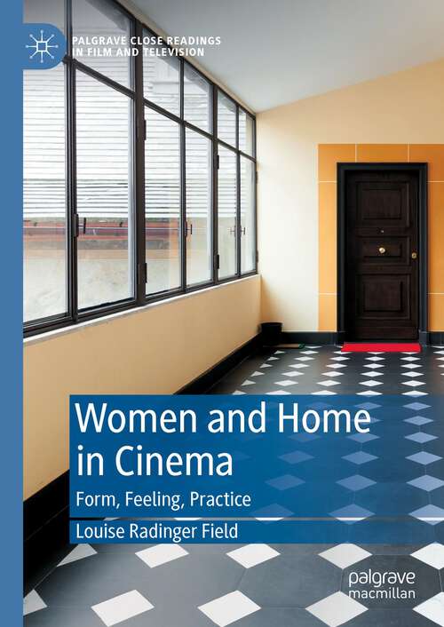 Book cover of Women and Home in Cinema: Form, Feeling, Practice (2024) (Palgrave Close Readings in Film and Television)