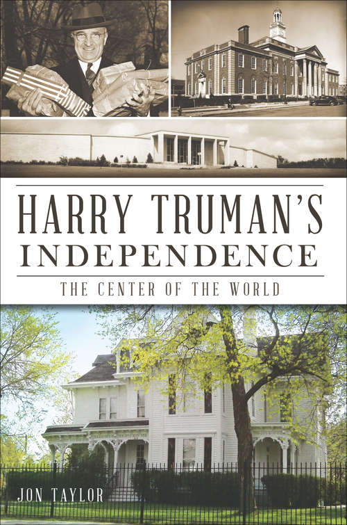 Book cover of Harry Truman's Independence: The Center of the World