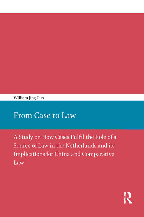 Book cover of From Case to Law: A Study on How Cases Fulfil the Role of a Source of Law in the Netherlands and its Implications for China and Comparative Law (1)