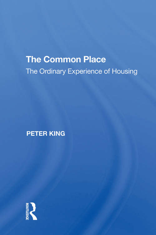 The Common Place: The Ordinary Experience of Housing (Design And The Built Environment Ser.)