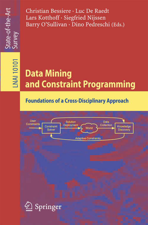 Book cover of Data Mining and Constraint Programming: Foundations of a Cross-Disciplinary Approach (1st ed. 2016) (Lecture Notes in Computer Science #10101)