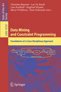 Data Mining and Constraint Programming: Foundations of a Cross-Disciplinary Approach (Lecture Notes in Computer Science #10101)