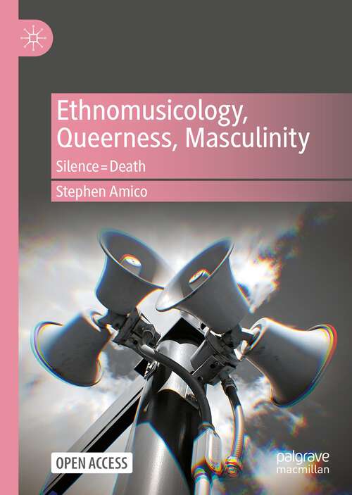 Book cover of Ethnomusicology, Queerness, Masculinity: Silence=Death (1st ed. 2024)