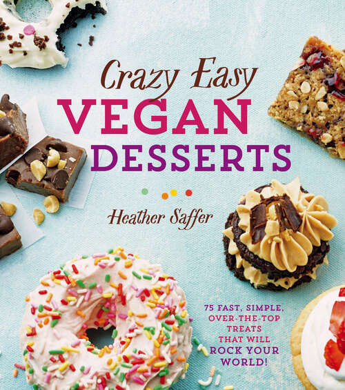 Book cover of Crazy Easy Vegan Desserts: 75 Fast, Simple, Over-the-Top Treats That Will Rock Your World!