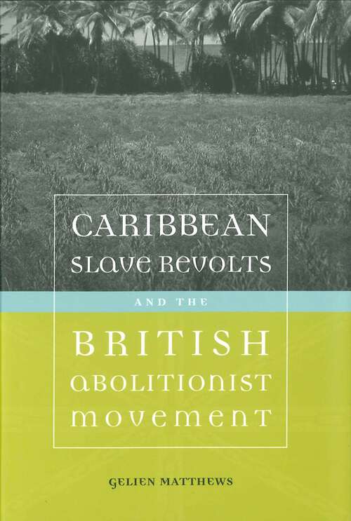 Book cover of Caribbean Slave Revolts and the British Abolitionist Movement: A Memoir (Antislavery, Abolition, and the Atlantic World)