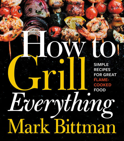 Book cover of How to Grill Everything: Simple Recipes for Great Flame-Cooked Food