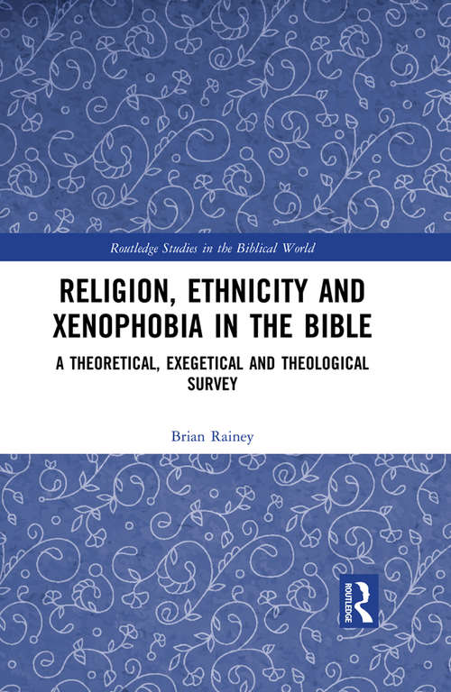 Book cover of Religion, Ethnicity and Xenophobia in the Bible: A Theoretical, Exegetical and Theological Survey (Routledge Studies in the Biblical World)