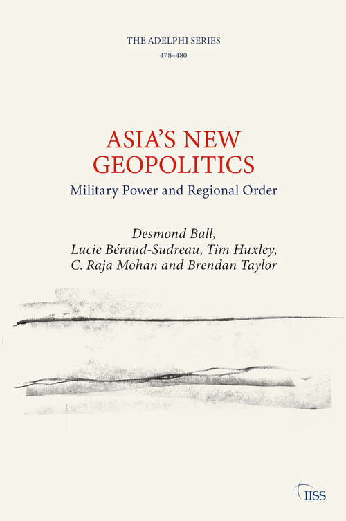 Asia’s New Geopolitics: Military Power and Regional Order (Adelphi series)