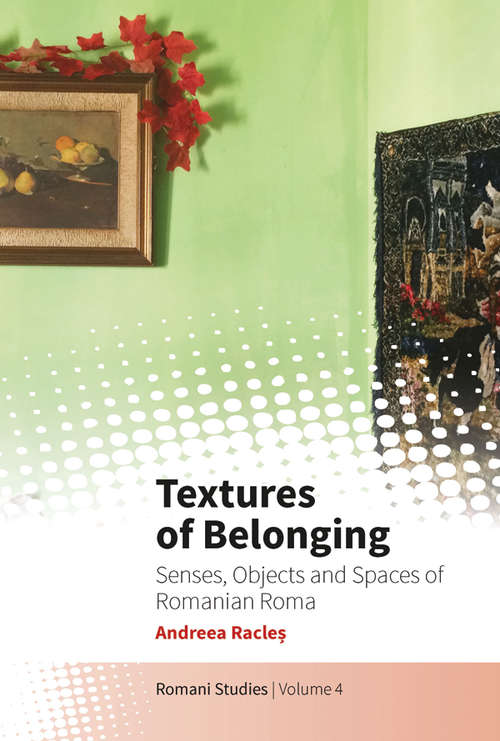 Textures of Belonging: Senses, Objects and Spaces of Romanian Roma (Romani Studies #4)