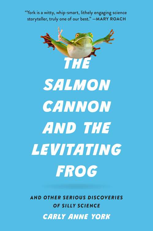 Book cover of The Salmon Cannon and the Levitating Frog: And Other Serious Discoveries of Silly Science