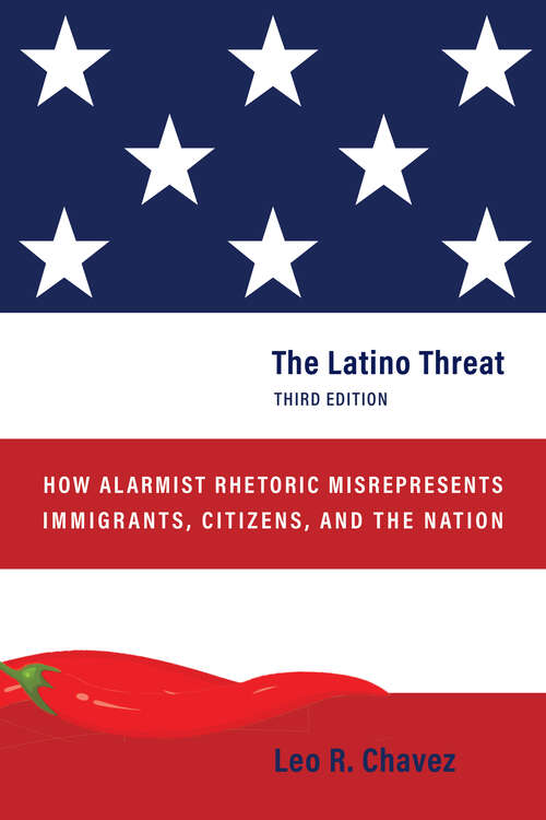 Book cover of The Latino Threat: How Alarmist Rhetoric Misrepresents Immigrants, Citizens, and the Nation, Third Edition (3)