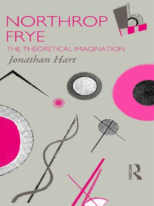 Northrop Frye: The Theoretical Imagination (Critics of the Twentieth Century)