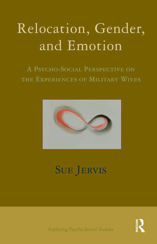 Book cover of Relocation, Gender and Emotion: A Psycho-Social Perspective on the Experiences of Military Wives (The\exploring Psycho-social Studies Ser.)