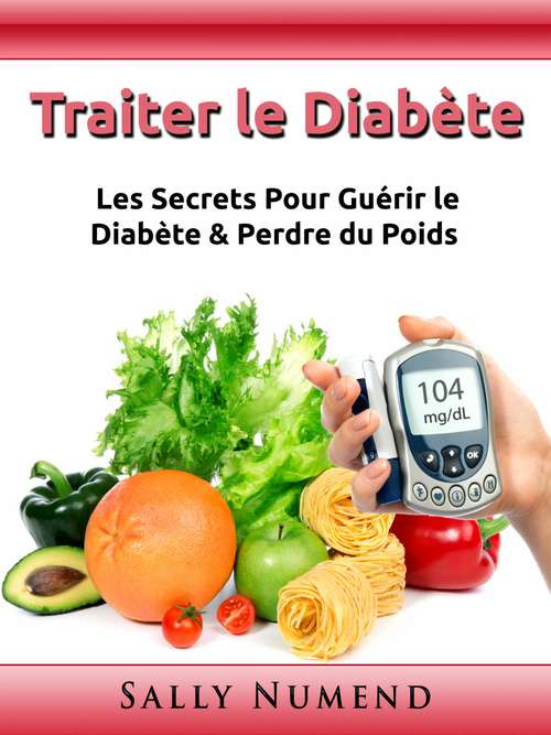 Book cover of Traiter le Diabète: Les Secrets Pour Guérir le Diabète & Perdre du Poids