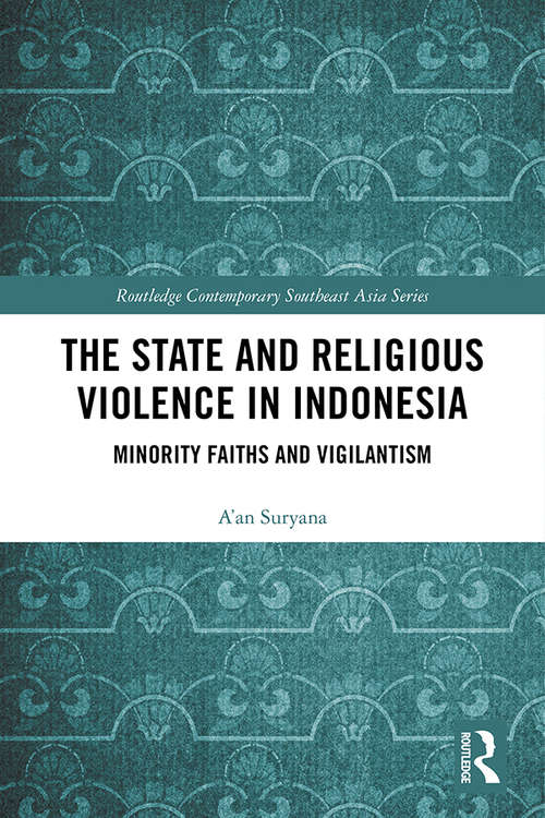 The State and Religious Violence in Indonesia: Minority Faiths and Vigilantism (Routledge Contemporary Southeast Asia)