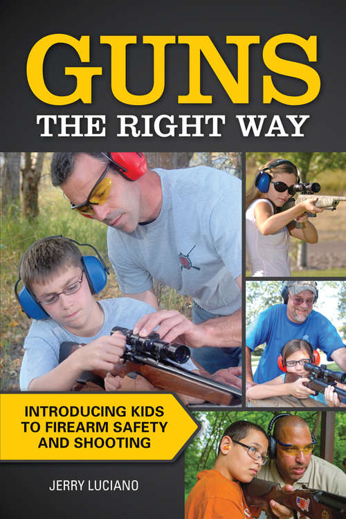 Book cover of Guns the Right Way - Introducing Kids to Firearm Safety and Shooting