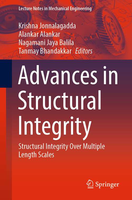 Book cover of Advances in Structural Integrity: Structural Integrity Over Multiple Length Scales (1st ed. 2022) (Lecture Notes in Mechanical Engineering)