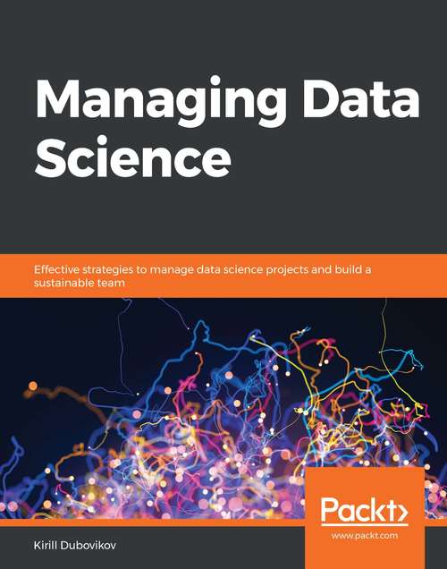 Book cover of Managing Data Science: Effective strategies to manage data science projects and build a sustainable team